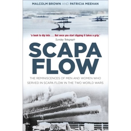 Scapa Flow: The Reminiscences of Men and Women Who Served in Scapa Flow in the Two World Wars