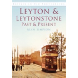 Leyton and Leytonstone Past and Present: Britain in Old Photographs