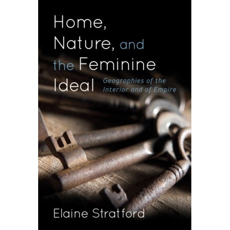 Home, Nature, and the Feminine Ideal: Geographies of the Interior and of Empire