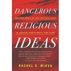 Dangerous Religious Ideas: The Deep Roots of Self-Critical Faith in Judaism, Christianity, and Islam