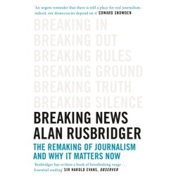 Breaking News: The Remaking of Journalism and Why It Matters Now