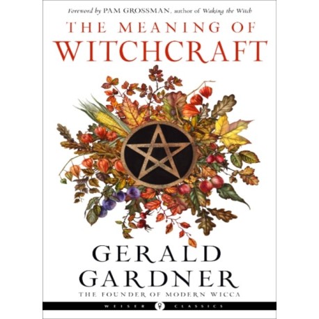 The Meaning of Witchcraft: Weiser Classics