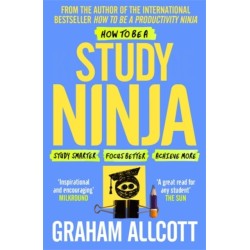 How to be a Study Ninja: Study smarter. Focus better. Achieve more.