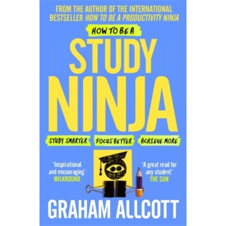 How to be a Study Ninja: Study smarter. Focus better. Achieve more.