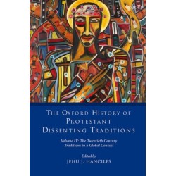 The Oxford History of Protestant Dissenting Traditions, Volume IV: The Twentieth Century: Traditions in a Global Context