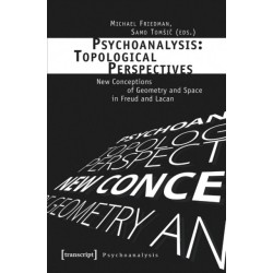 Psychoanalysis: Topological Perspectives: New Conceptions of Geometry and Space in Freud and Lacan