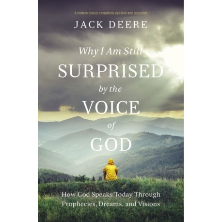Why I Am Still Surprised by the Voice of God: How God Speaks Today through Prophecies, Dreams, and Visions