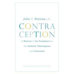 Contraception: A History of Its Treatment by the Catholic Theologians and Canonists, Enlarged Edition