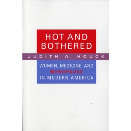 Hot and Bothered: Women, Medicine, and Menopause in Modern America