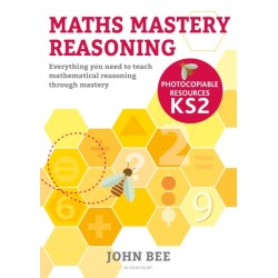 Maths Mastery Reasoning: Photocopiable Resources KS2: Everything you need to teach mathematical reasoning through mastery