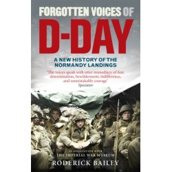 Forgotten Voices of D-Day: A Powerful New History of the Normandy Landings in the Words of Those Who Were There
