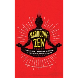 Hardcore Zen: Punk Rock, Monster Movies, and the Truth About Reality