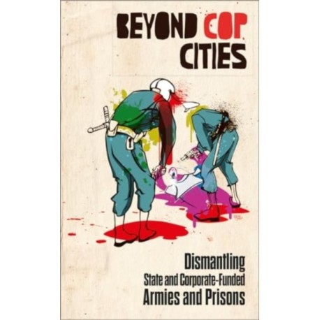 Beyond Cop Cities: Dismantling State and Corporate-Funded Armies and Prisons
