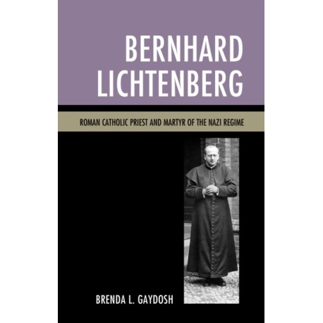 Bernhard Lichtenberg: Roman Catholic Priest and Martyr of the Nazi Regime