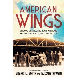 American Wings: Chicago's Pioneering Black Aviators and the Race for Equality in the Sky