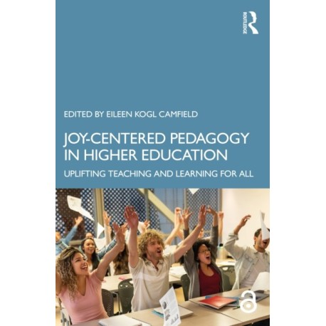 Joy-Centered Pedagogy in Higher Education: Uplifting Teaching and Learning for All
