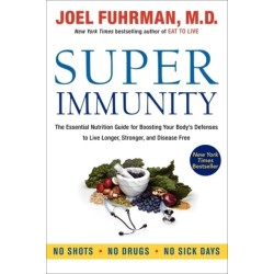 Super Immunity: The Essential Nutrition Guide for Boosting Your Body's Defenses to Live Longer, Stronger, and Disease Free