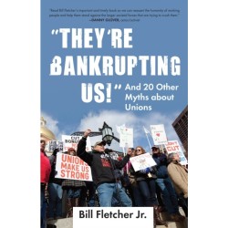 "They're Bankrupting Us!": And 20 Other Myths about Unions