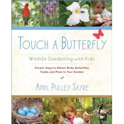 Touch a Butterfly: Wildlife Gardening with Kids--Simple Ways to Attract Birds, Butterflies, Toads, and More to Your Garden