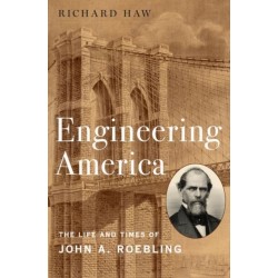 Engineering America: The Life and Times of John A. Roebling