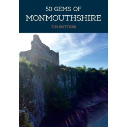 50 Gems of Monmouthshire: The History & Heritage of the Most Iconic Places
