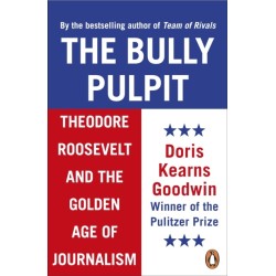 The Bully Pulpit: Theodore Roosevelt and the Golden Age of Journalism