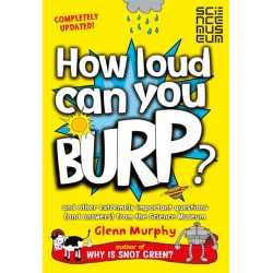 How Loud Can You Burp?: And Other Extremely Important Questions (and Answers) from the Science Museum