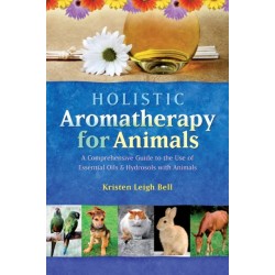 Holistic Aromatherapy for Animals: A Comprehensive Guide to the Use of Essential Oils & Hydrosols with Animals