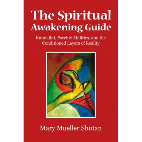 The Spiritual Awakening Guide: Kundalini, Psychic Abilities, and the Conditioned Layers of Reality