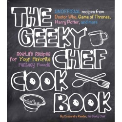 The Geeky Chef Cookbook: Real-Life Recipes for Your Favorite Fantasy Foods - Unofficial Recipes from Doctor Who, Game of Thrones, Harry Potter, and more