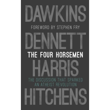 The Four Horsemen: The Discussion that Sparked an Atheist Revolution  Foreword by Stephen Fry
