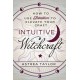 Intuitive Witchcraft: How to Use Intuition to Elevate Your Craft