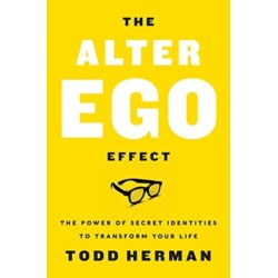 The Alter Ego Effect: The Power of Secret Identities to Transform Your Life
