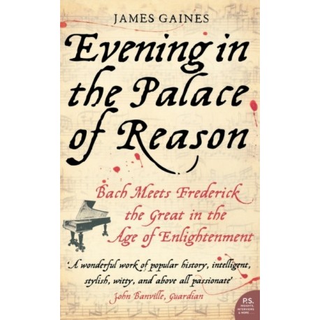 Evening in the Palace of Reason: Bach Meets Frederick the Great in the Age of Enlightenment