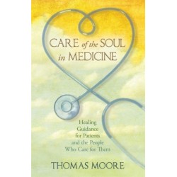 Care of the Soul in Medicine: Healing Guidance for Patients, Families and the People Who Care for Them