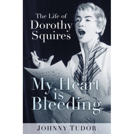 My Heart is Bleeding: The Life of Dorothy Squires