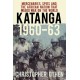 Katanga 1960-63: Mercenaries, Spies and the African Nation that Waged War on the World