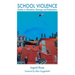 School Violence: Studies in Alienation, Revenge and Redemption