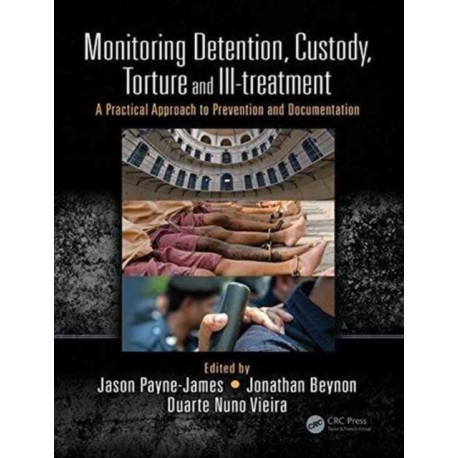 Monitoring Detention, Custody, Torture and Ill-treatment: A Practical Approach to Prevention and Documentation