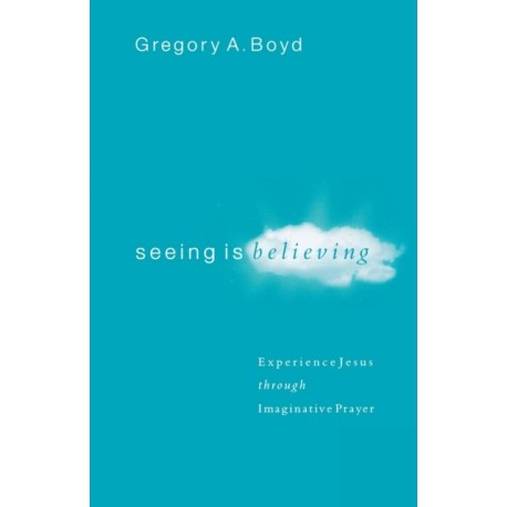 Seeing Is Believing – Experience Jesus through Imaginative Prayer: Experience Jesus through Imaginative Prayer