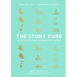 The Story Cure: An A-Z of Books to Keep Kids Happy, Healthy and Wise