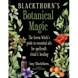 Blackthorn's Botanical Magic: The Green Witch's Guide to Essential Oils for Spellcraft, Ritual & Healing
