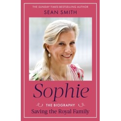 Sophie: Saving the Royal Family: the new 2025 biography of the Duchess of Edinburgh by bestselling author Sean Smith