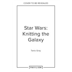 Star Wars: Knitting the Galaxy: The Official Star Wars Knitting Pattern Book