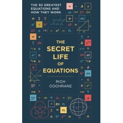 The Secret Life of Equations: The 50 Greatest Equations and How They Work