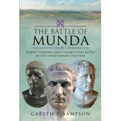 The Battle of Munda (45 BC): Pompey, Labienus and Caesar's Final Battle of the Third Roman Civil War