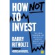 How Not to Invest: The ideas, numbers, and behaviors that destroy wealth—and how to avoid them