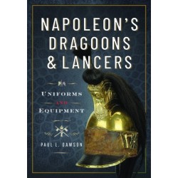 Napoleon’s Dragoons and Lancers: Uniforms and Equipment