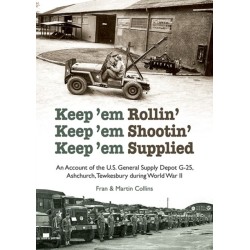 Keep'em Rollin' Keep'em Shootin' Keep'em Supplied: An Account of the U.S. General Supply Depot G-25, Ashchurch, Tewkesbury during World War II