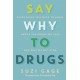 Say Why to Drugs: Everything You Need to Know About the Drugs We Take and Why We Get High